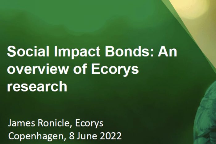 Social Impact Bonds: An overview of Ecorys research. James Ronicle, Ecorys, Copenhagen, 8 June 2022.